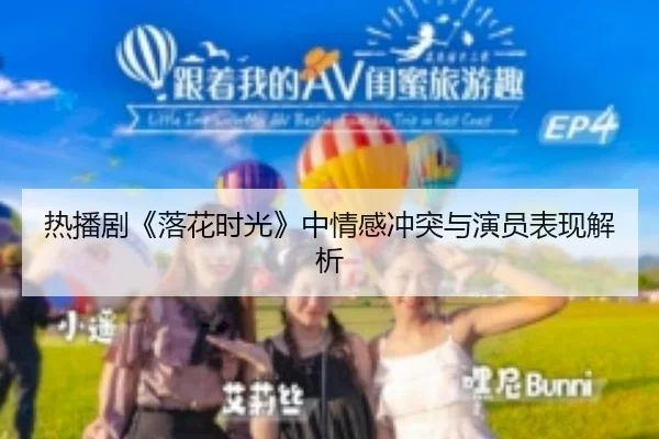 热播剧《落花时光》中情感冲突与演员表现解析